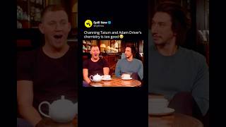 Channing Tatum and Adam Driver’s chemistry is too good