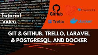 Git &amp; GitHub, Trello, PostgreSQL &amp; Laravel, and Docker | TUTORIAL VIDEO | PART 1
