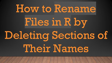 How to Rename Files in R by Deleting Sections of Their Names