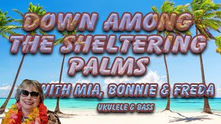 Down Among The Sheltering Palms (with Freda and Bonnie)