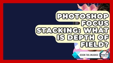 Photoshop Focus Stacking: What Is Depth Of Field? - Design Tool Unlocked