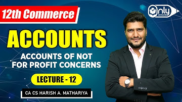 Lec12 | Chap 2 Accounts of Not For Profit Concerns - NPO | 12th Commerce | CA CS Harish A Mathariya