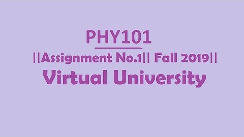 PHY101|| ASSIGNMENT NO.1 SOLUTION||FALL 2019