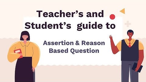 Assertion and Reason based questions : Guide for teachers and students