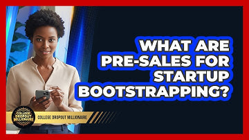 What Are Pre-sales For Startup Bootstrapping? - College Dropout Millionaire