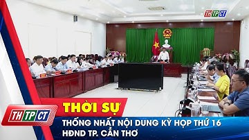 Thống nhất nội dung Kỳ họp thứ 16, HĐND TP. Cần Thơ | Cần Thơ TV