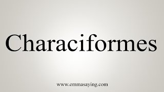 How To Say Characiformes