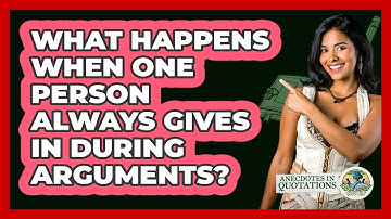 What Happens When One Person Always Gives In During Arguments? - Anecdotes in Quotation