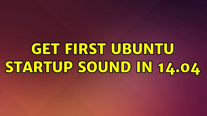 Ubuntu: Get first Ubuntu startup sound in 14.04 (2 Solutions!!)
