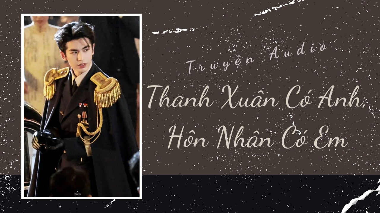 Truyện Audio | Thanh Xuân Có Anh, Hôn Nhân Có Em | Trần Thiên Minh