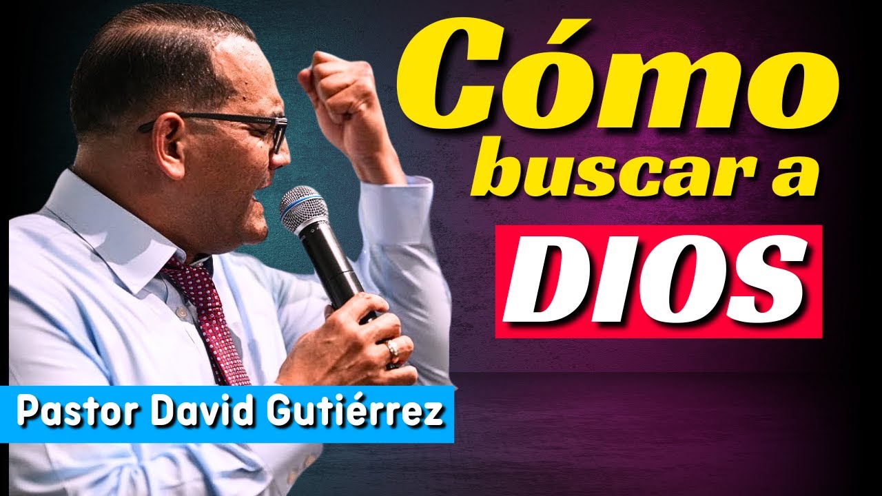 Cómo buscar a Dios - Pastor David Gutiérrez
