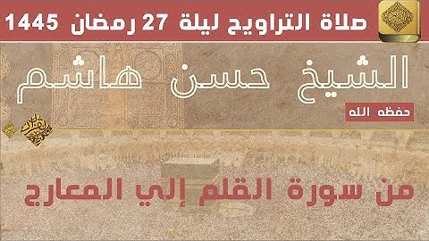 الشيخ حسن هاشم - من سورة القلم الي المعارج - صلاة التراويح - ليلة 27 - 1445