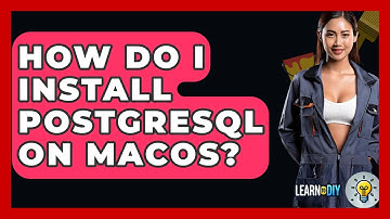 How Do I Install PostgreSQL On MacOS? - LearnToDIY360.com
