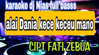 KARAOKE LAGU NIAS ALAI DANIA KECE KECEU MANO VERSI BREAKMIX.// CIPT. fati z