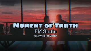FM Static || Moment of Truth (slowed+reverb) (with lyrics)