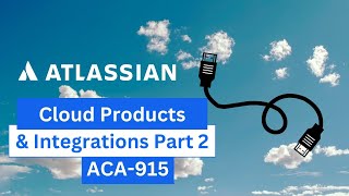 Cloud Products and Integrations Part 1 | ACA-915 Atlassian Cloud Foundations #3