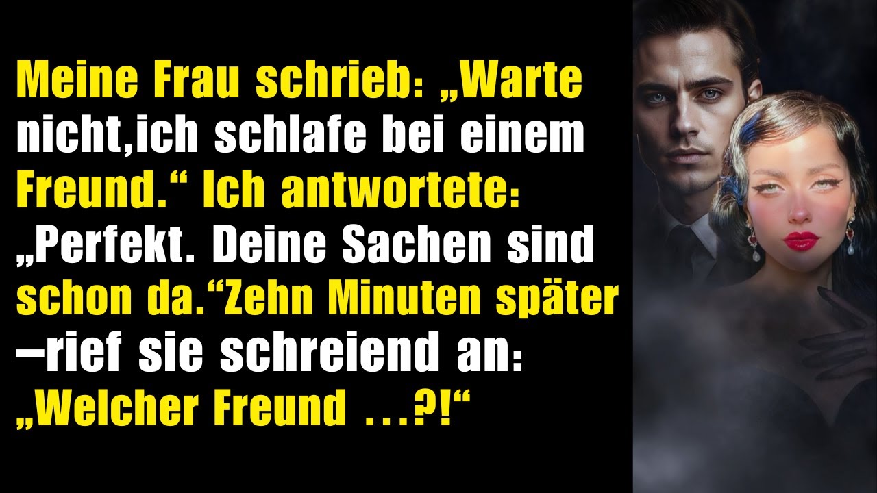 Meine Frau schrieb: „Schlaf ohne mich, bleib bei einer Freundin.“ Ich: „Deine Sachen sind schon dort
