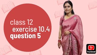 Class 12 maths chapter 10 exercise 10.4 question 5