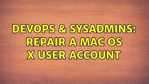 DevOps & SysAdmins: Repair a Mac OS X user account (2 Solutions!!)