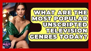 What Are the Most Popular Unscripted Television Genres Today? - The Reality Radar