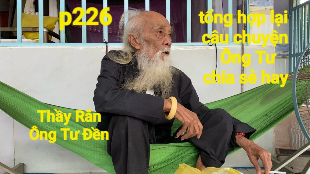P226,Thầy Rắn( Ông Tư Đền)tổng hợp lại những câu chuyện được Ông Tư chia sẻ rất hay