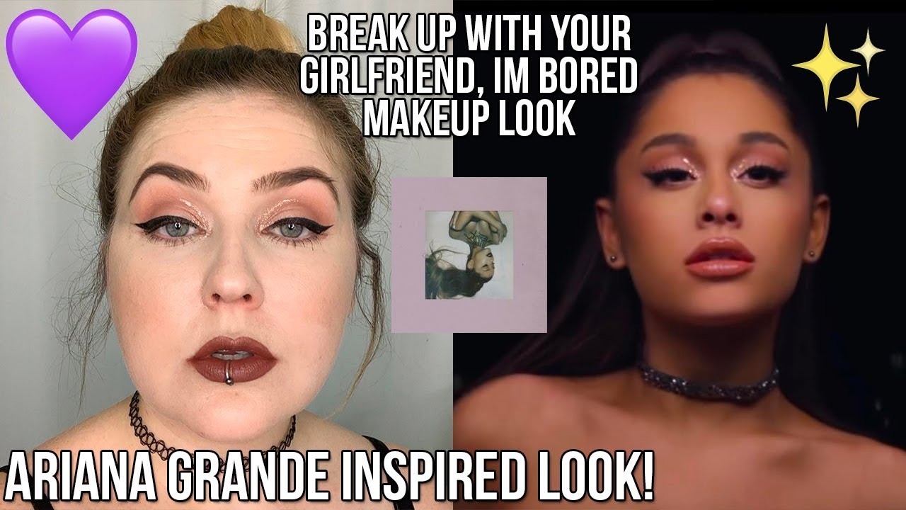 Ariana Grande Makeup Look Break With Your Girlfriend Im Bored
