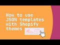 How to use JSON Templates with Shopify Themes