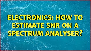Electronics: How to estimate SNR on a spectrum analyser? (2 Solutions!!)