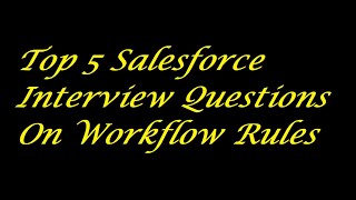 Top 5 Salesforce Interview Questions On Workflow Rules