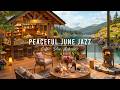Peaceful June Jazz Music for Stress Relief 🌞 Summer Cafe Ambience with Soft Jazz Background Music