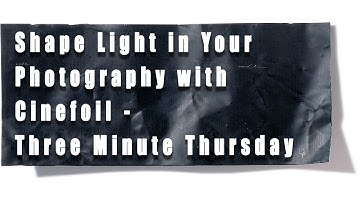 Shape Light in Your Photography with Cinefoil - Three Minute Thursday