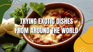 Adventures in Food Trying Exotic Dishes from Around the World