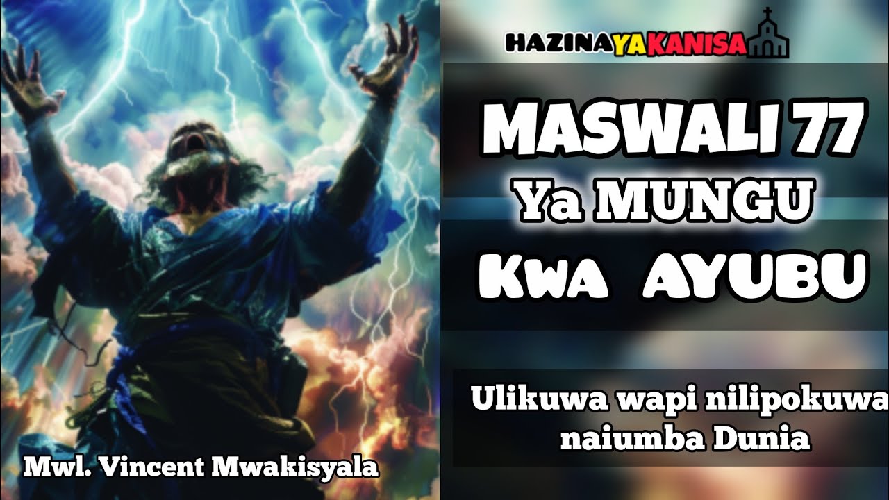 MASWALI MAGUMU 77 YA MUNGU KWA AYUBU. Ulikuwa wapi wakati ninaiumba Dunia. Mwl. Vincent Mwakisyala 