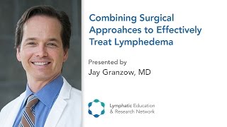 Combining Surgical Approaches to Effectively Treat Lymphedema - Dr. Jay Granzow - LE&RN Symposium