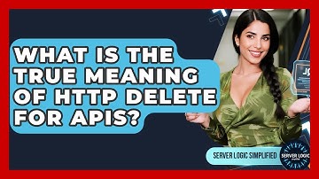 What Is The True Meaning Of HTTP DELETE For APIs? - Server Logic Simplified