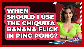 When Should I Use The Chiquita Banana Flick In Ping Pong? - Ping Pong Prodigy