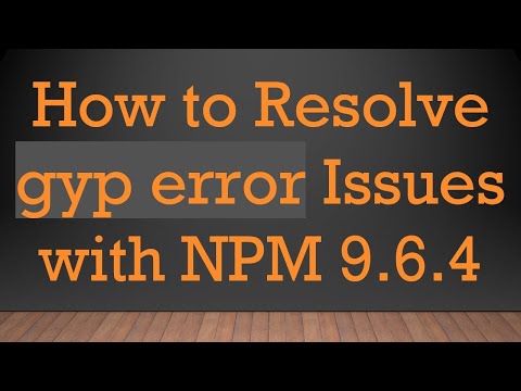 How to Resolve gyp error Issues with NPM 9.6.4