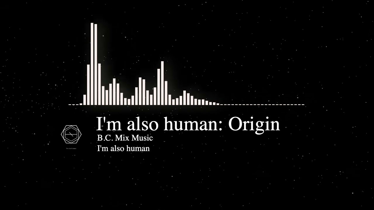 B.C. Mix Music - I'm also human: Origin [I'm also human EP 1/6]