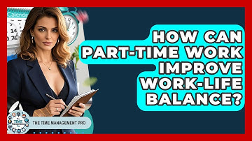 How Can Part-time Work Improve Work-life Balance? - The Time Management Pro