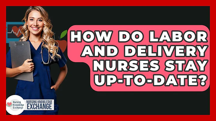 How Do Labor And Delivery Nurses Stay Up-to-date? - Nursing Knowledge Exchange