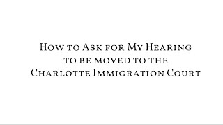 How to Ask for my Hearing to be Moved to the Charlotte Immigration Court