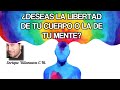 DECIDE: ¿DESEAS LA LIBERTAD DE TU CUERPO O LA DE TU MENTE? PORQUE NO PUEDES TENER LAS DOS.