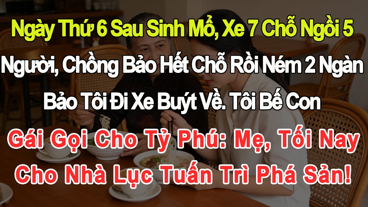Ngày thứ 6 sau sinh mổ, xe 7 chỗ hết chỗ, chồng ném 2 nghìn bảo đi xe buýt. Tôi gọi mẹ tỷ phú