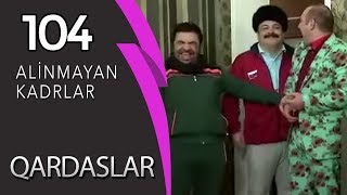 Qardaslar 104 (Alinmayan kadrlar)