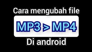 cara mengubah file MP3 ke MP4 di android