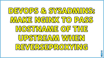 DevOps & SysAdmins: Make nginx to pass hostname of the upstream when reverseproxying