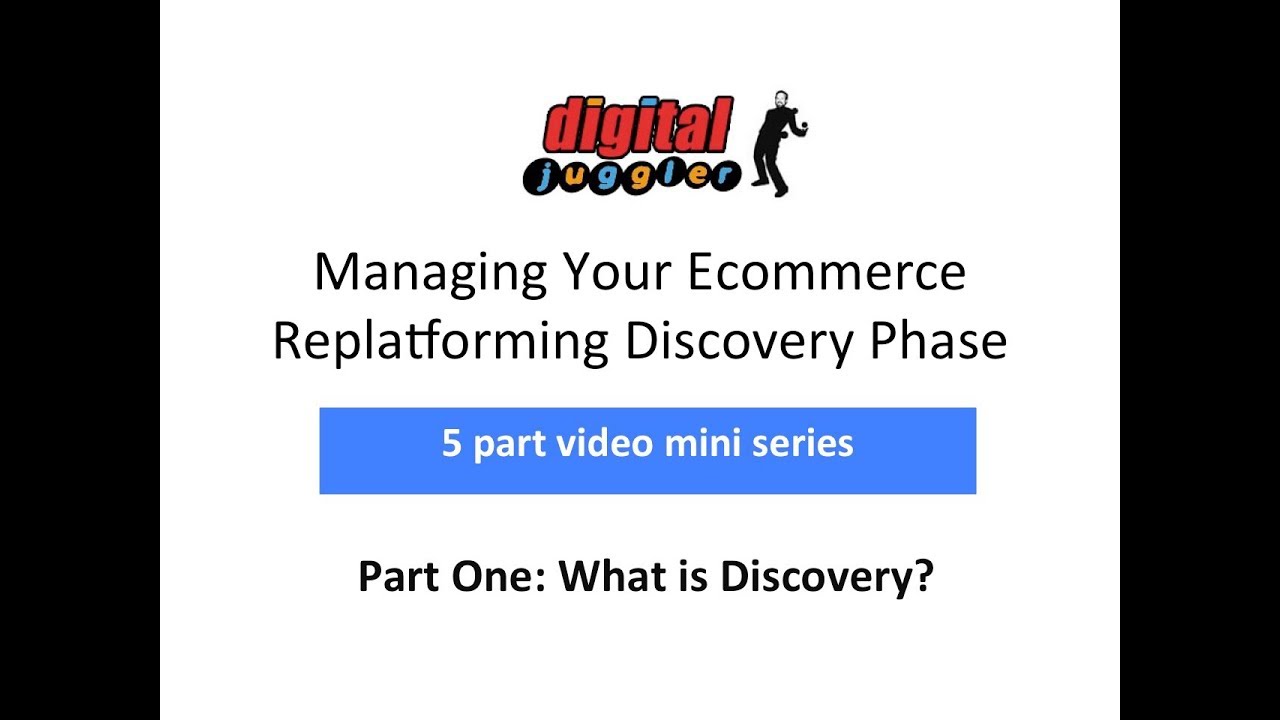 Digital Juggler Ecommerce Replatforming Discovery Series – #1 What Is Discovery