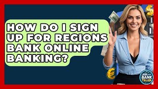 How Do I Sign Up For Regions Bank Online Banking? - Ask Your Bank Teller
