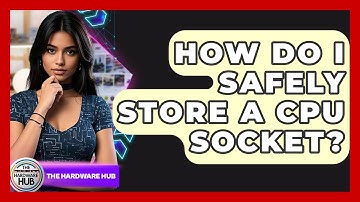 How Do I Safely Store A CPU Socket? - The Hardware Hub