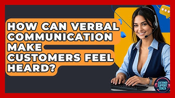 How Can Verbal Communication Make Customers Feel Heard? - Customer Support Coach